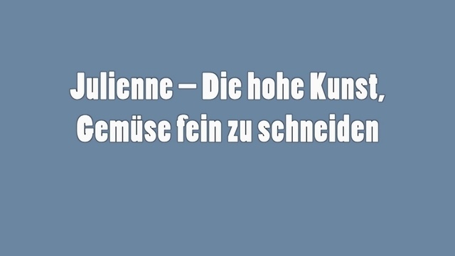 Julienne - Die hohe Kunst, Gemüse fein zu schneiden